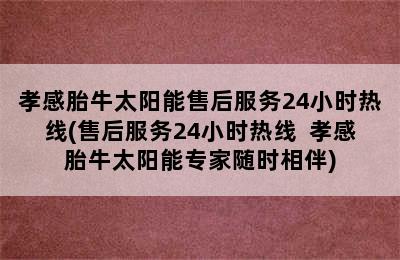 孝感胎牛太阳能售后服务24小时热线(售后服务24小时热线  孝感胎牛太阳能专家随时相伴)